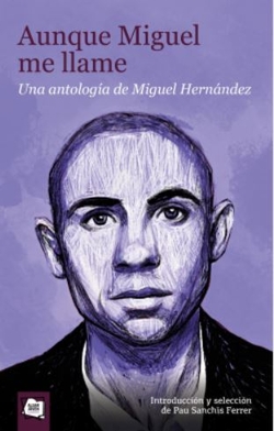 Aunque Miguel me llame. Una antología de Miguel Hernández