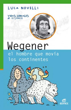 WEGENER EL HOMBRE QUE MOVIA LOS CONTINENTES VIDAS GENIALES DE LA CIENCIA