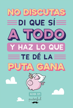 NO DISCUTAS DI QUE SÍ A TODO Y HAZ LO QUE TE DÈ LA PUTA GANA