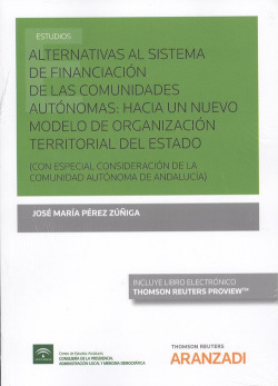 ALTERNATIVAS AL SISTEMA DE FINANCIACIÓN DE LAS COMUNIDADES AUTONOMAS: HACIA UN NUEVO MODELO DE ORGANIZACIÓN TERRITORIAL DEL ESTADO (+EBOOK)
