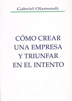 COMO CREAR UNA EMPRESA Y TRIUNFAR EN EL INTENTO