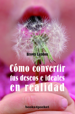Cómo convertir sus deseos e ideales en realidad