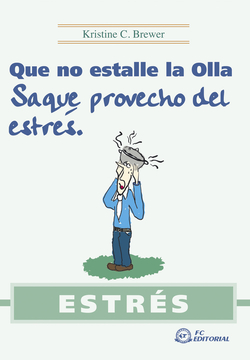 Estres. Que No Estalle La Olla, Saque Provecho Del Estres