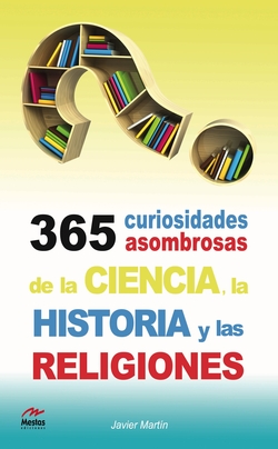 365 cuestiones asombrosas de la ciencia, historia y las religiones