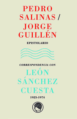 Pedro Salinas / Jorge Guillén: Epistolario. Correspondencia con León Sánchez Cuesta