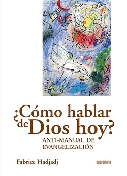 ¿como hablar de dios hoy?:anti-manual de evangelizaacion