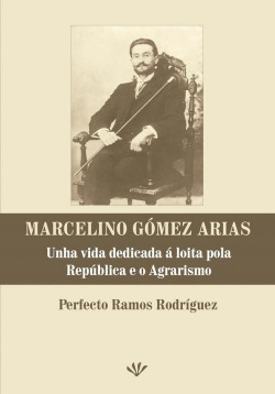 Marcelino Gomez Arias. Unha vida dedicada a loita pola república e o agrarismo