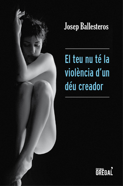 El teu nu té la viloència d'un deu creador
