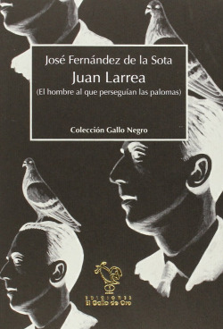 JUAN LARREA. El hombre al que perseguian las palomas