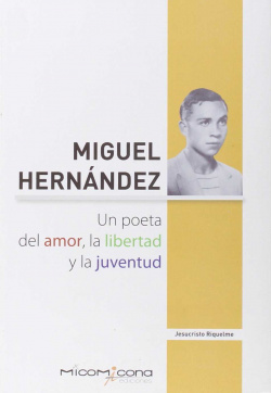 Miguel hernandez. Poeta del amor liberta y la juventud