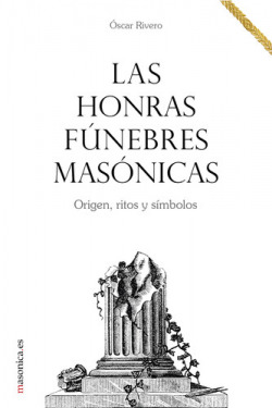 Las honras fúnebres masónicas. Origen, ritos y símbolos