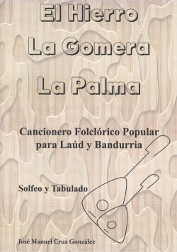 EL HIERRO, LA GOMERA, LA PALMA.CANCIONERO FOLCLORICO POPULAR PARA LAÚD Y BANDURRIA