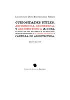 Curiosidades utiles. aritmetica, geometria y arquitectura. El buen zelo, tratado geométrico. Y el curioso arquitecto, ó cartilla de arquitectura