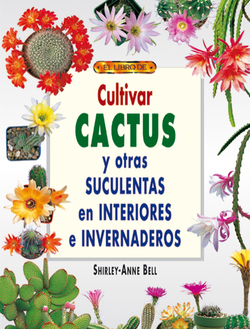 Cultivar cactus y otras suculentas en interiores e invernaderos
