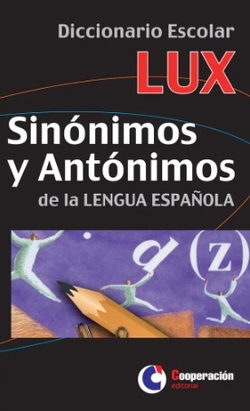 Diccionario Escolar LUX Sinónimos y Antónimos de la LENGUA ESPAÑOLA