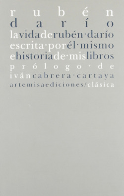 VIDA RUBEN DARIO ESCRITA POR EL MISMO/HISTORIA DE MIS LIBROS