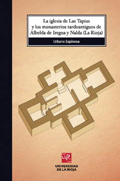 La iglesia de Las Tapias y los monasterios tardoantiguos de Albelda de Iregua y Nalda (La Rioja)