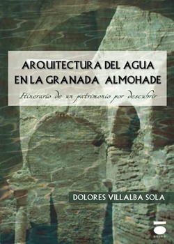 LA ARQUITECTURA DEL AGUA EN LA GRANADA ALMOHADE: