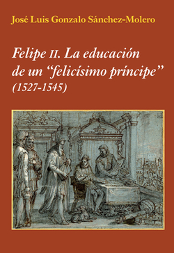 FELIPE II. LA EDUCACIÓN DE UN "FELICÍSIMO