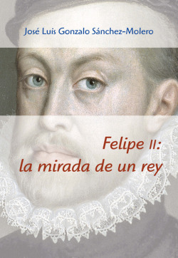 FELIPE II LA MIRADA DE UN REY