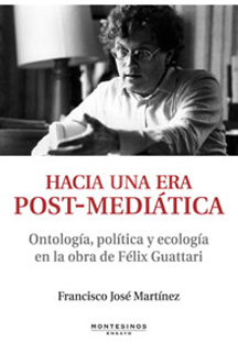 HACIA UNA ERA POST-MEDIATICA. Ontología, Política y Ecologia en la obra de Félix