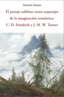 EL PAISAJE SUBLIME COMO ARQUETIPO DE LA IMAGINACIÓN ROMÁNTICA: C.D. FRIEDRICH Y J.M. TURNER