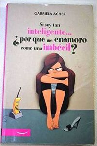 Si soy tan inteligente... ¿por qué me enamoro como una imbécil?