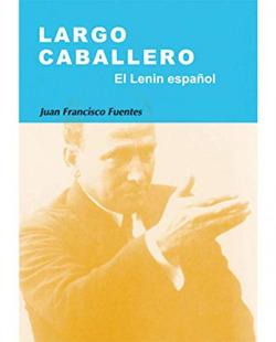 LARGO CABALLERO. EL LENIN ESPAÑOL
