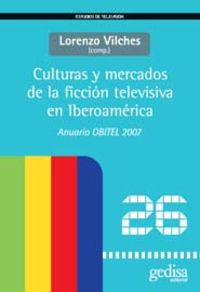 Culturas Y Mercados De La Ficcion Televisiva En Iberoamerica. Anuario Obitel '07