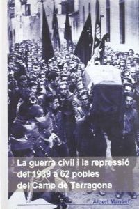 La guerra civil i la repressió del 1939 a 62 pobles del Camp de Tarragona