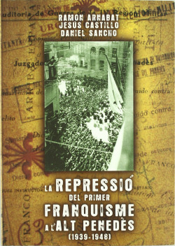 La repressió del primer franquisme a l'Alt Penedès (1939-1948)