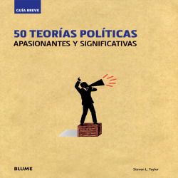 50 TEORIAS POLÍTICAS APASIONANTES Y SIGNIFICATIVAS