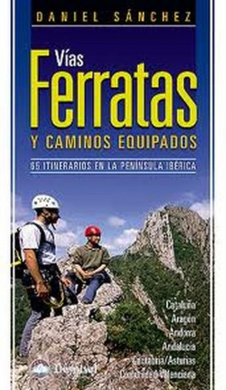VÍAS FERRATAS Y CAMINOS EQUIPADOS: 65 ITINERARIOS EN LA PENÍNSULA IBÈRICA