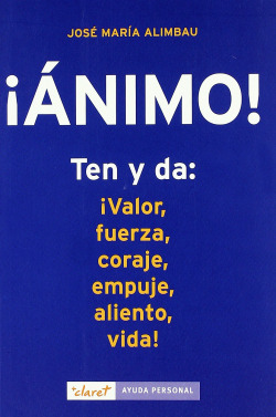 ¡Ànimo!. Ten y da: valor, fuerza, coraje, empuje, aliento