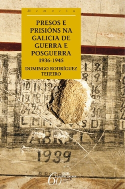 Presos e prisións na Galicia de guerra e de posguerra. 1936-1945