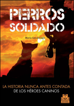 Perros soldado. La historia nunca antes contada de los héroes caninos