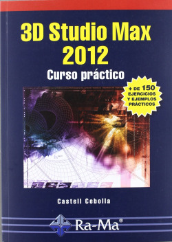 3D STUDIO MAX 2012: CURSO PRACTICO