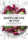 Doppiamente buono. La cucina etica e golosa di una yogini tantrica, con 56 menú stagionali e 160 ric