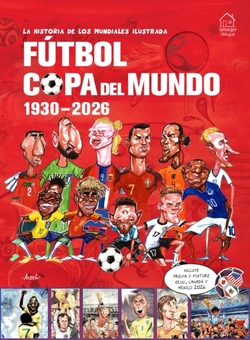 LA HISTORIA DE LOS MUNDIALES ILUSTRADA. FÚTBOL COPA DEL MUNDO 1930-2026