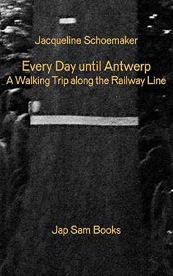 EVERY DAY UNTIL ANTWERP.A WALKING TRIP ALONG RAILWAY LINE