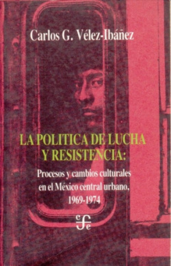 La política de lucha y resistencia : procesos y cambios culturales en el México central urbano, 1969