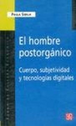El hombre postorgánico : Cuerpo, subjetividad y tecnologías digitales