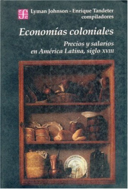 Economías coloniales : precios y salarios en América Latina, siglo XVIII