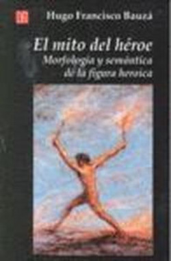 El mito del héroe : Morfología y semántica de la figura heroica