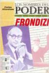 Los nombres del poder : Arturo Frondizi o el hombre de ideas como político