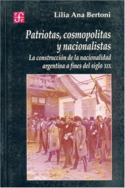 Patriotas, cosmopolitas y nacionalistas : La construcción de la nacionalidad argentina a fines del s