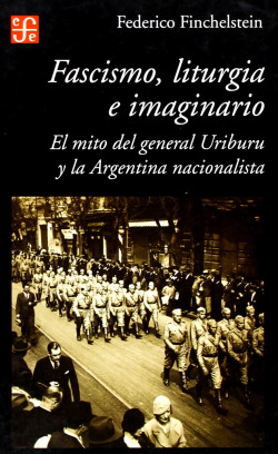 Fascismo, liturgia e imaginario : El mito del general Uriburu y la Argentina nacionalista