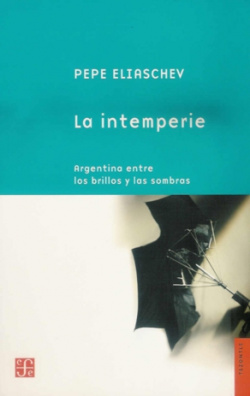 La intemperie : Argentina entre los brillos y las sombras