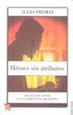 Héroes sin atributos : figuras de autor en la literatura argentina