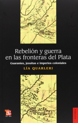 Rebelión y guerra en las fronteras del Plata : Guaraníes, jesuitas e imperios coloniales